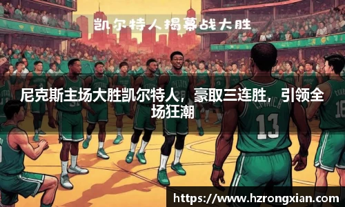 尼克斯主场大胜凯尔特人，豪取三连胜，引领全场狂潮