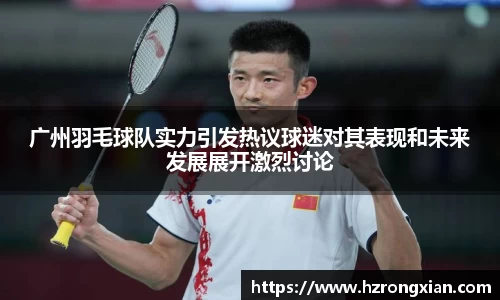 广州羽毛球队实力引发热议球迷对其表现和未来发展展开激烈讨论