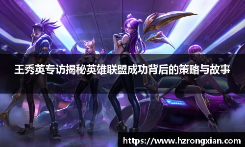 王秀英专访揭秘英雄联盟成功背后的策略与故事