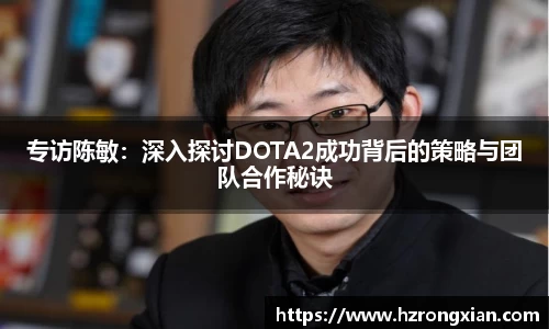 专访陈敏：深入探讨DOTA2成功背后的策略与团队合作秘诀